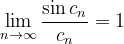 \dpi{120} \lim_{n \to \infty }\frac{\sin c_{n}}{c_{n}}=1